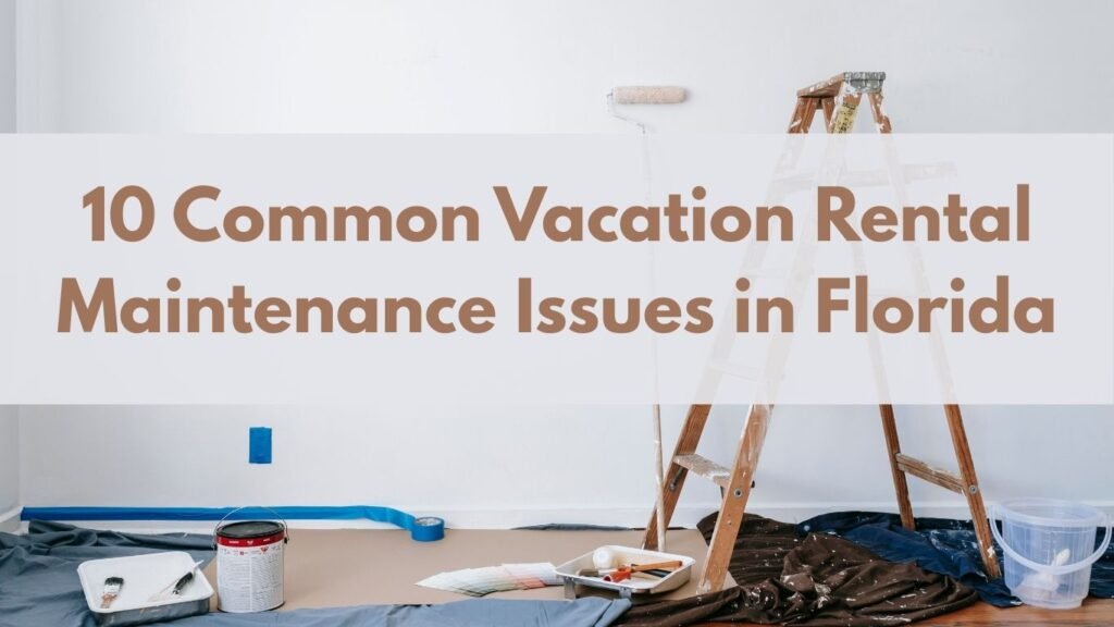 Vacation Rental Maintenance Issues in Florida and prevention tips