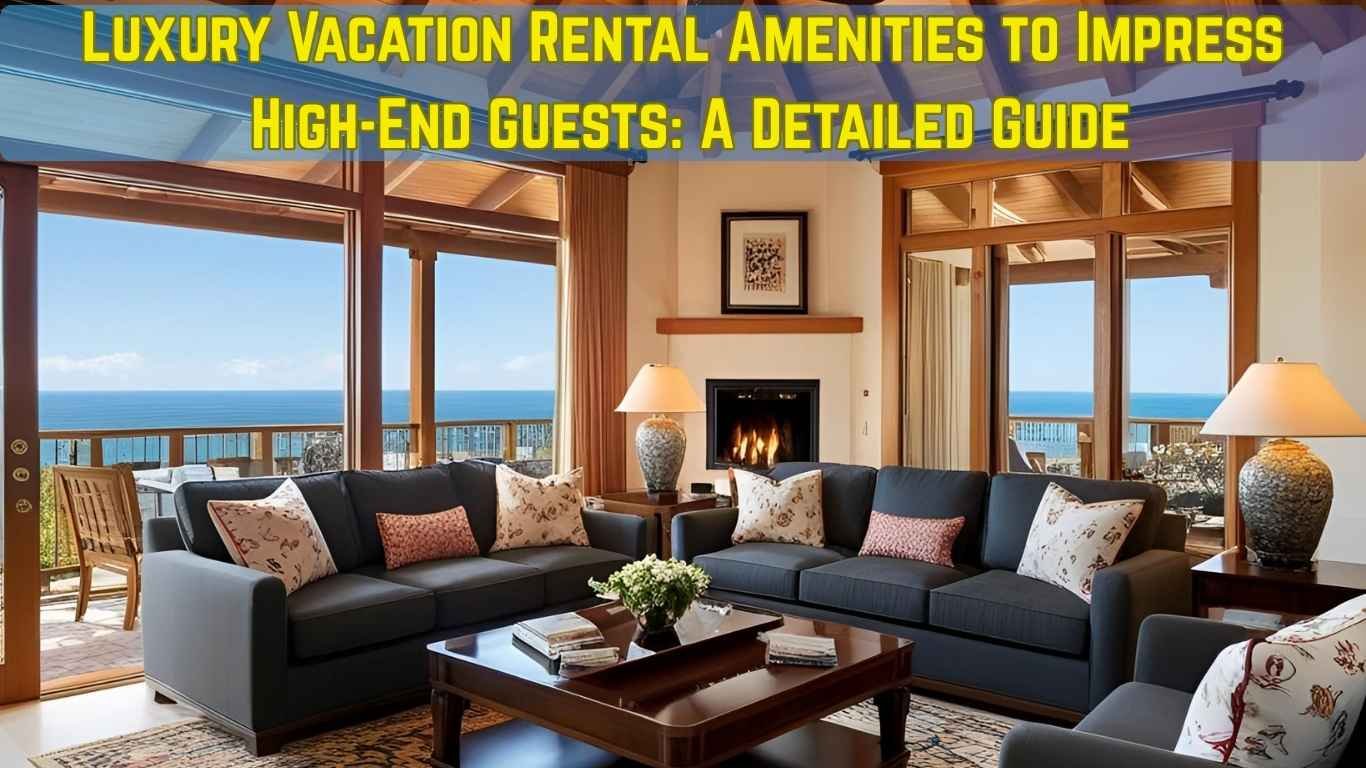 Luxury Vacation Rental Amenities to Impress High-End Guests