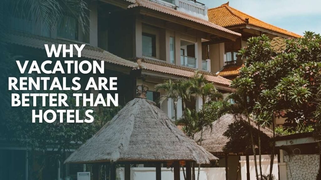 Why vacation rentals are better than hotels